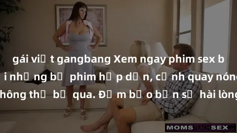 gái việt gangbang Xem ngay phim sex bukkake hàng đầu với những bộ phim hấp dẫn, cảnh quay nóng bỏng không thể bỏ qua. Đảm bảo bạn sẽ hài lòng với trải nghiệm mới lạ này!