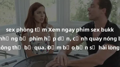 sex phòng tắm Xem ngay phim sex bukkake hàng đầu với những bộ phim hấp dẫn, cảnh quay nóng bỏng không thể bỏ qua. Đảm bảo bạn sẽ hài lòng với trải nghiệm mới lạ này!