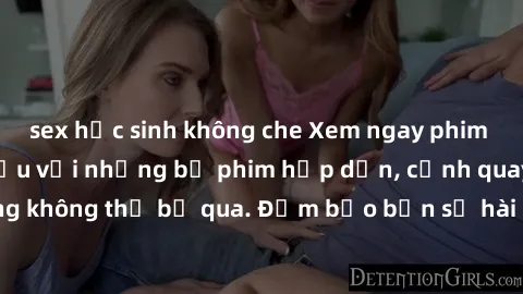 sex học sinh không che Xem ngay phim sex bukkake hàng đầu với những bộ phim hấp dẫn, cảnh quay nóng bỏng không thể bỏ qua. Đảm bảo bạn sẽ hài lòng với trải nghiệm mới lạ này!