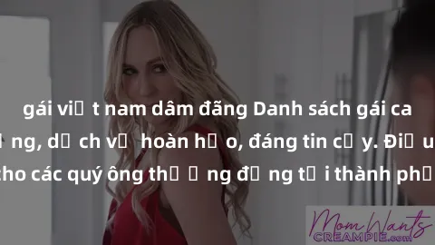 gái việt nam dâm đãng Danh sách gái call girl vip chất lượng, dịch vụ hoàn hảo, đáng tin cậy. Điều hấp dẫn cho các quý ông thượng đẳng tại thành phố. Hãy nhấc máy và đặt lịch ngay!