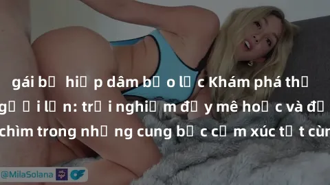 gái bị hiếp dâm bạo lực Khám phá thế giới mới với sex người lớn: trải nghiệm đầy mê hoặc và đắm chìm trong những cung bậc cảm xúc tột cùng, hứng khởi và cuốn hút.