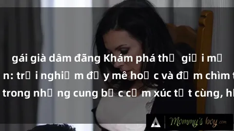 gái già dâm đãng Khám phá thế giới mới với sex người lớn: trải nghiệm đầy mê hoặc và đắm chìm trong những cung bậc cảm xúc tột cùng, hứng khởi và cuốn hút.