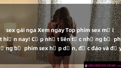 sex gái nga Xem ngay Top phim sex mới nhất đang hot nhất hiện nay! Cập nhật liên tục những bộ phim sex hấp dẫn, độc đáo và đầy kích thích.