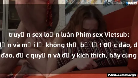 truyện sex loạn luân Phim sex Vietsub: Trải nghiệm hấp dẫn và mới lạ không thể bỏ lỡ! Độc đáo, độc quyền và đầy kích thích, hãy cùng khám phá ngay!