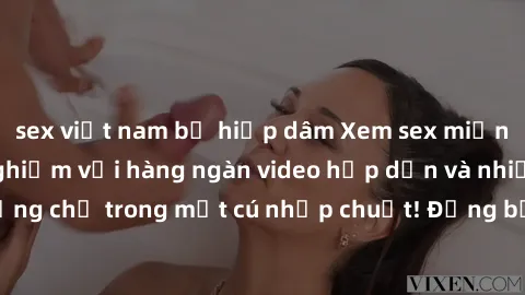 sex việt nam bị hiếp dâm Xem sex miễn phí: Cùng trải nghiệm với hàng ngàn video hấp dẫn và nhiều thể loại đa dạng chỉ trong một cú nhấp chuột! Đừng bỏ lỡ cơ hội thưởng thức tuyệt vời này ngay hôm nay!
