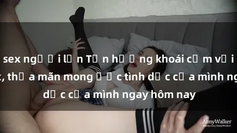 sex người lớn Tận hưởng khoái cảm với gái xinh sex, thỏa mãn mong ước tình dục của mình ngay hôm nay