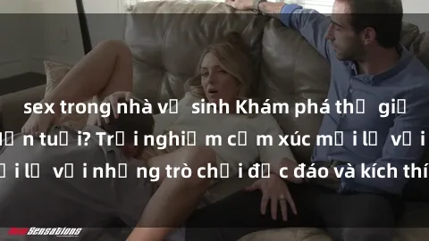sex trong nhà vệ sinh Khám phá thế giới sex trực tuyến: Hơn tuổi? Trải nghiệm cảm xúc mới lạ với những trò chơi độc đáo và kích thích người lớn