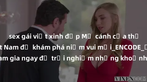 sex gái việt xinh đẹp Mở cánh cửa thế giới sex MILF Việt Nam để khám phá niềm vui mới_ENCODE_. Hãy tham gia ngay để trải nghiệm những khoảnh khắc đầy kích thích và đam mê.