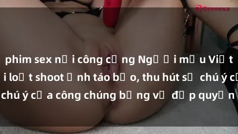 phim sex nơi công cộng Người mẫu Việt Nam gây sốt với loạt shoot ảnh táo bạo, thu hút sự chú ý của công chúng bằng vẻ đẹp quyến rũ và gợi cảm.