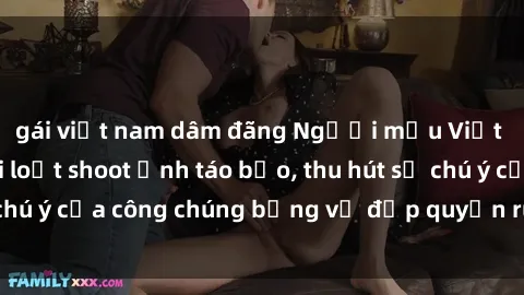 gái việt nam dâm đãng Người mẫu Việt Nam gây sốt với loạt shoot ảnh táo bạo, thu hút sự chú ý của công chúng bằng vẻ đẹp quyến rũ và gợi cảm.