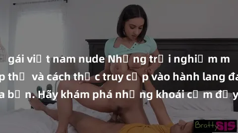 gái việt nam nude Những trải nghiệm mới lạ với sex tập thể và cách thức truy cập vào hành lang đam mê của bạn. Hãy khám phá những khoái cảm đầy kích thích với tập thể hấp dẫn!
