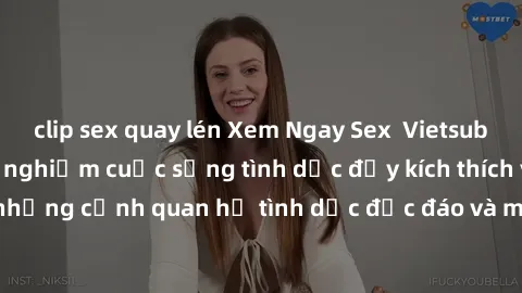 clip sex quay lén Xem Ngay Sex  Vietsub Full HD - Cùng trải nghiệm cuộc sống tình dục đầy kích thích với những cảnh quan hệ tình dục độc đáo và mãnh liệt trong bộ phim này!