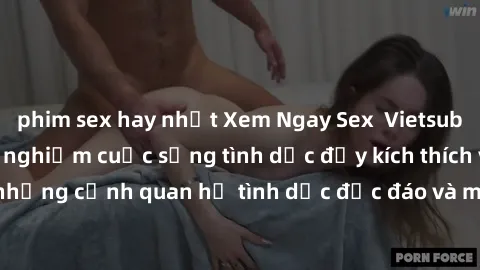 phim sex hay nhất Xem Ngay Sex  Vietsub Full HD - Cùng trải nghiệm cuộc sống tình dục đầy kích thích với những cảnh quan hệ tình dục độc đáo và mãnh liệt trong bộ phim này!