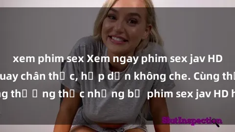 xem phim sex Xem ngay phim sex jav HD với những cảnh quay chân thực, hấp dẫn không che. Cùng thưởng thức những bộ phim sex jav HD hot nhất hiện nay!